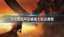 艾尔登法环性感战士攻略 信感战士加点及武器